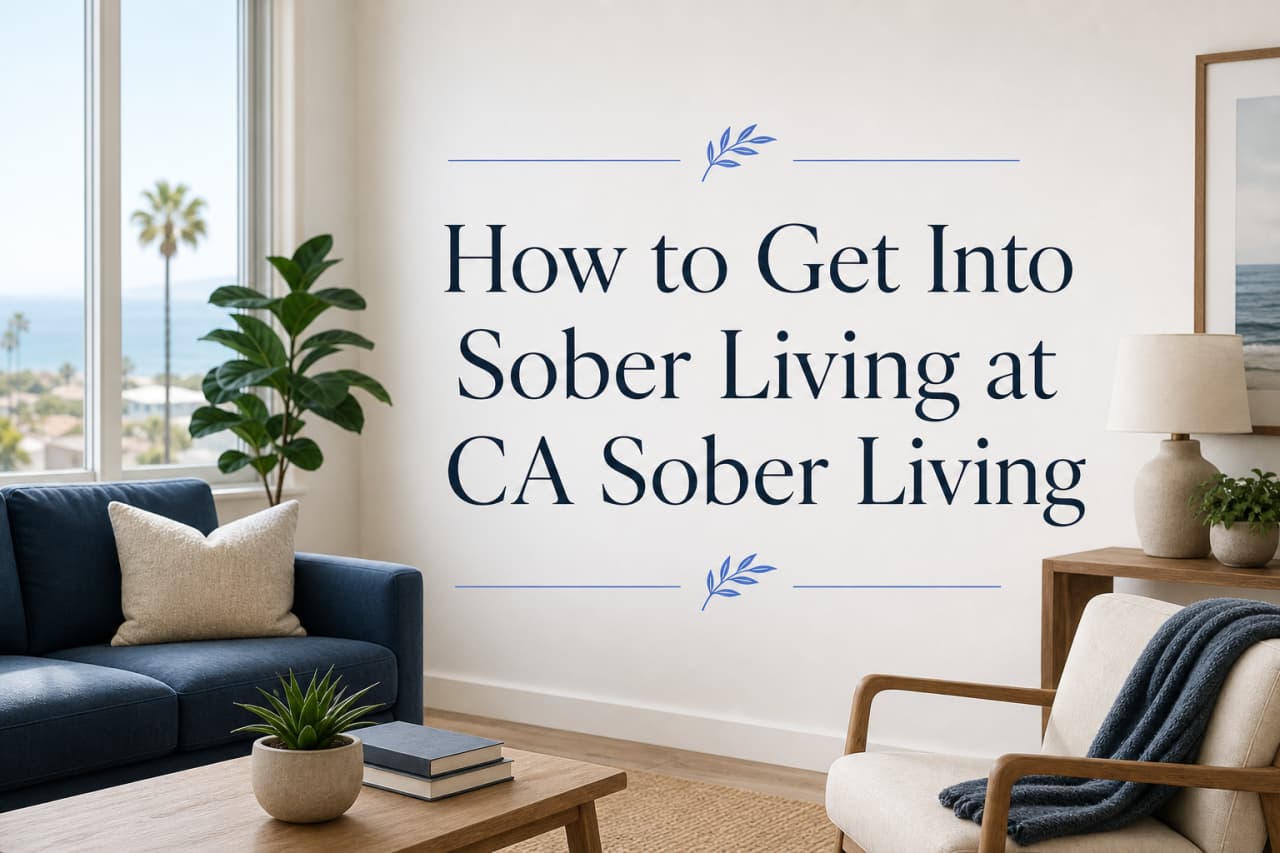 How to Get Into Sober Living at CA Sober Living